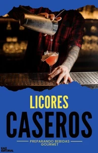 Licores Caseros - Preparando Bebidas Gourmet
