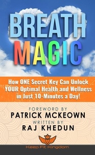  Raj Khedun - Breath Magic: How One Secret Key Can Unlock Your Optimal Health and Wellness in Just 10-Minutes a Day!.