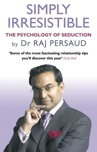 Raj Persaud - Simply Irresistible - The Psychology Of Seduction - How To Catch And Keep Your Perfect Partner.
