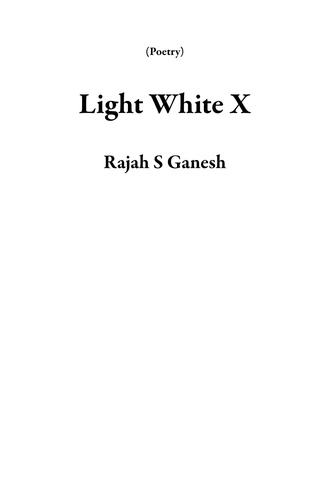  Rajah S Ganesh - Light White X - Poetry.
