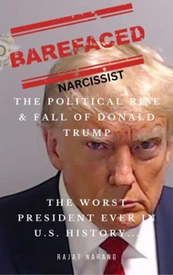 Barefaced Narcissist: The Political Rise &amp; Fall of Donald Trump - The Worst President Ever in U.S. History...