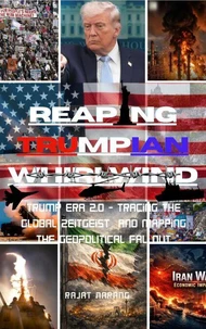 Reaping Trumpian Whirlwind: Trump Era 2.0 - Tracing the Global Zeitgeist and Mapping the Geopolitical Fallout