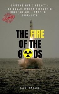  Rajat Narang - The Fire of the Gods: Oppenheimer's Legacy - The Evolutionary History of Nuclear Age - Part  II - 1960 to 1970 - The Dangerous Decade - The Fire of the Gods, #2.