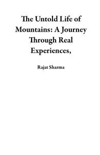 The Untold Life of Mountains: A Journey Through Real Experiences,