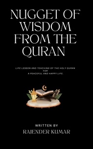  Rajender Kumar - Nugget of Wisdom from the Quran:Life lesson and teaching of the Holy Quran for a peaceful and happy life.