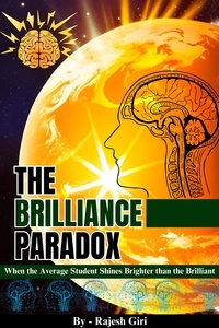  Rajesh Giri - The Brilliance Paradox: When the Average Student Shines Brighter than the Brilliant.