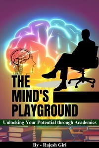  Rajesh Giri - The Mind's Playground: Unlocking Your Potential through Academics.