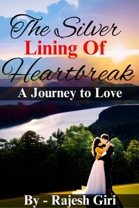  Rajesh Giri - The Silver Lining of Heartbreak: A Journey to Love.