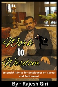  Rajesh Giri - Work to Wisdom: Essential Advice for Employees on Career and Retirement.