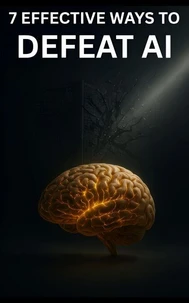7 Effective Ways to Defeat AI