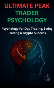 Ultimate Peak Trader Psychology: Psychology for Day Trading, Swing Trading &amp; Crypto Success