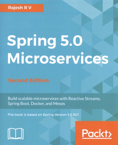 Spring 5.0 Microservices. Build scalable microservices with Reactive Streams, Spring Boot, Docker, and Mesos 2nd edition