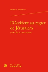 L'Occident au regret de Jérusalem (1187-fin du XIVe siècle)