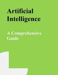 Artificial Intelligence A Comprehensive Guide