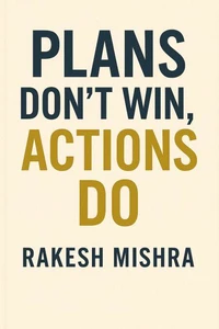 Plans Don’t Win, Actions Do