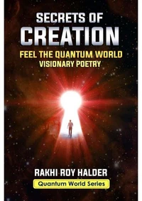 Secrets of Creation: Feel the Quantum World: Visionary Poetry