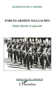 Rakotomanga Mijoro - Forces Armees Malgaches : Entre Devoir Et Pouvoir.