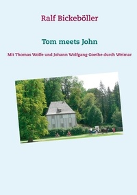 Ralf Bickeböller - Tom meets John - Mit Thomas Wolfe und Johann Wolfgang Goethe durch Weimar.