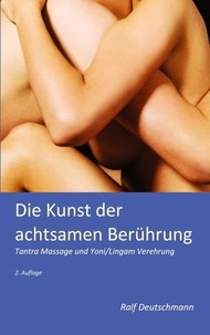 Ralf Deutschmann - Die Kunst der achtsamen Berührung - Tantra Massage und Yoni/Lingam Verehrung.