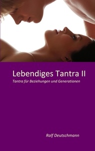 Ralf Deutschmann - Lebendiges Tantra II - Tantra für Beziehungen und Generationen.