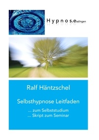 Ralf Häntzschel - Selbsthypnose Leitfaden - zum Selbststudium Skript zum Seminar.