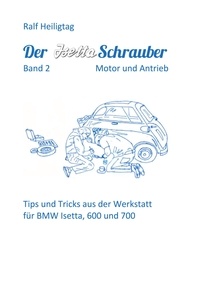 Ralf Heiligtag - Der Isettaschrauber, Band 2: Motor und Antrieb - Tips und Tricks aus der Werkstatt für BMW Isetta, 600 und 700.