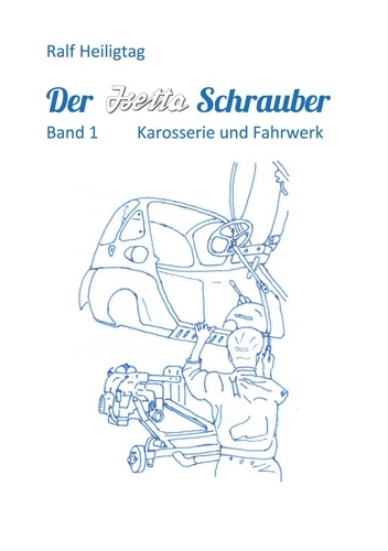 Der Isettaschrauber. Band 1: Karosserie und Fahrwerk