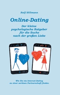 Ralf Hillmann - Online-Dating - Der kleine psychologische Ratgeber für die Suche nach der großen Liebe - Wie Sie via Internet-Dating zu einer seriösen Partnerschaft finden.