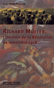 Ralf Hoffrogge - Richard Müller - L'homme de la révolution de novembre 1918.