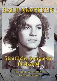 Ralf Mattern - Sämtliche Songtexte 1984-2004 - Mit einem Vorwort von Gerhard Schöne.