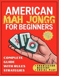 American Mah Jongg for Beginners: 80-Chapter Complete Guide with Rules, Strategies, Charleston Mastery &amp; Social Play