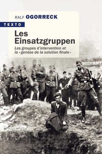 Les Einsatzgruppen. Les groupes d'intervention et la "genèse de la solution finale"