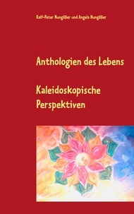 Ralf-Peter Nungäßer et Angela Nungäßer - Anthologien des Lebens - Kaleidoskopische Perspektiven.