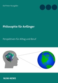 Ralf-Peter Nungäßer - Philosophie für Anfänger - Perspektiven für Alltag und Beruf.