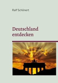 Ralf Schönert - Deutschland entdecken - Eine Reise durch Kultur und Geschichte.