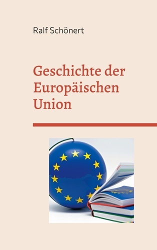 Geschichte der Europäischen Union. Entstehung, Integration und Zukunftsperspektiven