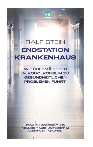 Ralf Stein - Endstation Krankenhaus - Wie übermässiger Alkoholkonsum zu gesundheitlichen Problemen führt..