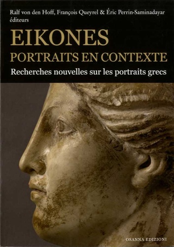 Ralf Von den Hoff et François Queyrel - Eikones. Portraits en contexte - Recherches nouvelles sur les portraits grecs du Ve au Ier s. av. J.-C..