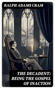 The Decadent: Being the Gospel of Inaction