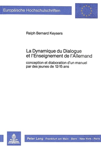 Ralph b Keysers - La dynamique du dialogue et l'enseignement de l'allemand - Conception et élaboration d'un manuel par des jeunes de 12-15 ans.