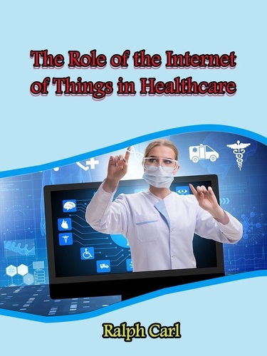  Ralph Carl - The Role of the Internet of Things in Healthcare.