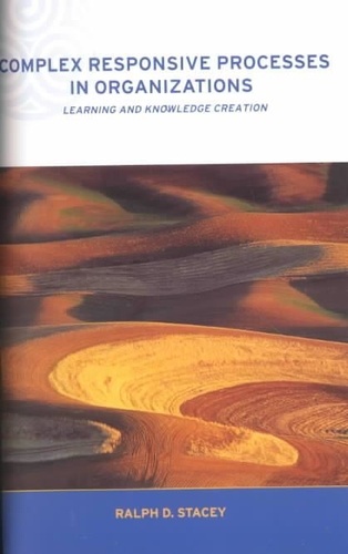 Ralph-D Stacey - Complex Responsive  Processes In Organizations : Learning And Knowledge Creation.