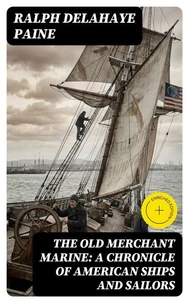 The Old Merchant Marine: A Chronicle of American Ships and Sailors