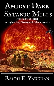  Ralph E. Vaughan - Amidst Dark Satanic Mills - Folkestone &amp; Hand Interplanetary Steampunk Adventures, #2.