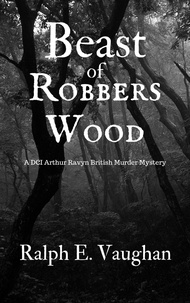  Ralph E. Vaughan - Beast of Robbers Wood - DCI Arthur Ravyn British Murder Mysteries, #3.