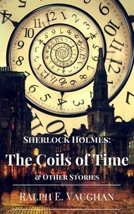  Ralph E. Vaughan - Sherlock Holmes: The Coils of Time &amp; Other Stories - Sherlock Holmes Adventures in Time &amp; Space, #1.
