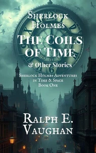 Sherlock Holmes: The Coils of Time &amp; Other Stories