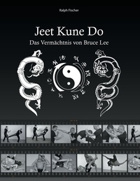 Ralph Fischer - Jeet Kune Do - Das Vermächtnis von Bruce Lee.
