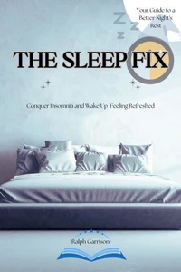 The Sleep Fix Conquer Insomnia and Wake Up Feeling Refreshed:  Your Guide to a Better Night's Rest