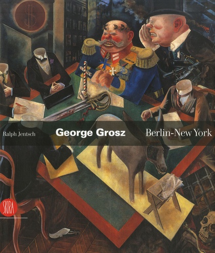Ralph Jentsch - George Grosz - Berlin - New York.